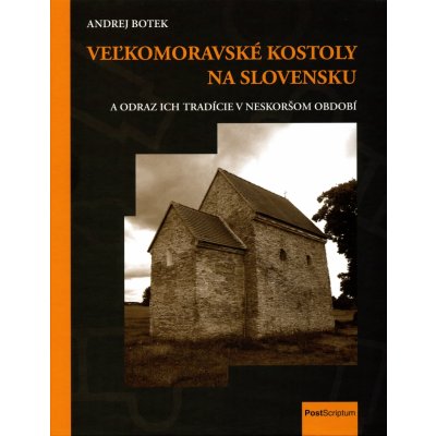 Veľkomoravské kostoly na Slovensku a odraz ich tradície v neskoršom období - Botek Andrej