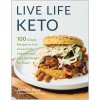 Live Life Keto: 100 Simple Recipes to Live a Low-Carb Lifestyle and Lose the Weight for Good (Banz Jennifer)