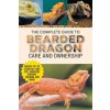 The Complete Guide to Bearded Dragon Care and Ownership: Habitat Set-Up, Essential Care Routines, Nutrition and Diet, Handling, Bonding, Training, and