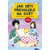 Jak děti přicházejí na svět - Jana Martincová, Kubáčková Petra
