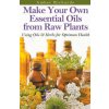 Make Your Own Essential Oils from Raw Plants Using Oils & Herbs for Optimum Health