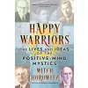 Happy Warriors: The Lives and Ideas of the Positive-Mind Mystics (Horowitz Mitch)