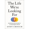 The Life We're Looking for: Reclaiming Relationship in a Technological World (Crouch Andy)