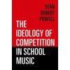 Ideology of Competition in School Music (Powell,Sean Robert (Associate Professor and Chair of Music Education,Associate Professor and Chair of Music Education,University of North Texas))(Brožovaná)