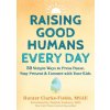 Raising Good Humans Every Day: 50 Simple Ways to Press Pause, Stay Present, and Connect with Your Kids (Shefali Tsabary)(Brožovaná)