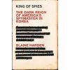 King of Spies : The Dark Reign of America's Spymaster in Korea - Harden Blaine