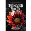 Propagated from the Ashes: The Story of How My Indoor Garden Saved My Life (Topping Kristin)