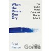 When the Rivers Run Dry - Fred Pearce