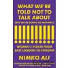 What We're Told Not to Talk About - Nimko Ali