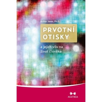 Prvotní otisky a jejich vliv na život člověka - Arthur Janov