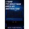I Found the Boogeyman Under My Brother's Crib (Ben Farthing)(Brožovaná)