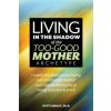 Living in the Shadow of the Too-Good Mother Archetype (Patti Ashley)(Brožovaná)
