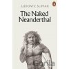 The Naked Neanderthal - Ludovic Slimak