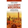 Luoghi segreti e misteriosi di Bologna. Curiosità, aneddoti e storie insolite sulla città delle due torri (Roberto Carboni,Giusy Giulianini)(Brožovaná)
