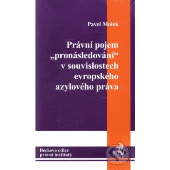 Právní pojem pronásledování v souvislostech evropského azylového práva - Pavel Molek