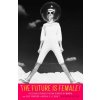 The Future Is Female! 25 Classic Science Fiction Stories by Women, from Pulp Pioneers to Ursula K. Le Guin: A Library of America Special Publication (Lisa Yaszek)(Pevná)