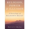 Religion, Power, and Illusion: A Genealogy of Religious Belief (Hurley Patrick J.)