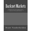 Darknet Markets: The New Market for Drugs, Cyber-Arms, Weapons, Counterfeit Currency, Stolen Credit Card Details, Forged Documents, Unl (Brant Vanderheiden)(Brožovaná)