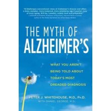The Myth of Alzheimers: What You Arent Being Told about Todays Most Dreaded Diagnosis Whitehouse Peter J.Paperback