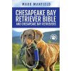 Chesapeake Bay Retriever Bible and Chesapeake Bay Retrievers: Your Perfect Chesapeake Bay Retriever Guide Chesapeake Bay Retrievers, Chesapeake Bay Re (Manfield Mark)