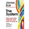 The System: Who Owns the Internet, and How It Owns Us - James Ball, Bloomsbury Publishing PLC