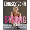 Strong Is the New Beautiful: Embrace Your Natural Beauty, Eat Clean, and Harness Your Power