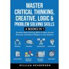 Master Critical Thinking, Creative, Logic & Problem Solving Skills (4 Books in 1)