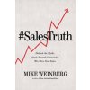 Sales Truth: Debunk the Myths. Apply Powerful Principles. Win More New Sales. (Mike Weinberg)(Brožovaná)