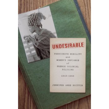 Undesirable: Passionate Mobility and Women's Defiance of French Colonial Policing, 1919-1952 Boittin Jennifer Anne