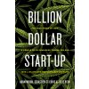 Billion Dollar Start-Up: The True Story of How a Couple of 29-Year-Olds Turned $35,000 Into a $1,000,000,000 Cannabis Company (Miron Adam)
