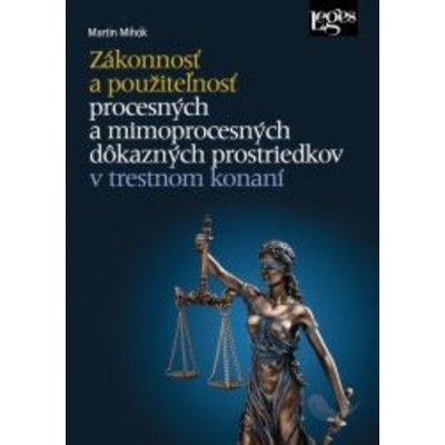 Zákonnosť a použiteľnosť procesných a mimoprocesných dôkazných prostriedkov v trestnom konaní