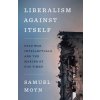 Liberalism against Itself – Cold War Intellectuals and the Making of Our Times (Samuel Moyn)()