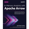 In-Memory Analytics with Apache Arrow - Second Edition (Matthew Topol,Wes McKinney)(Brožovaná)