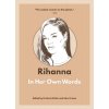 Rihanna: In Her Own Words (Dehlin Kristina)