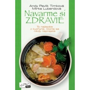 Navarme si zdravie - To najlepšie z kuchyne, ktorej sa nikdy neprejete! - Timková Pavlík Andy, Luberdová Mirka