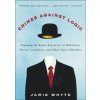 Crimes Against Logic: Exposing the Bogus Arguments of Politicians, Priests, Journalists, and Other Serial Offenders