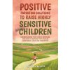 Positive Parenting Solutions to Raise Highly Sensitive Children