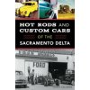 Hot Rods and Custom Cars of the Sacramento Delta (John V. Callahan)(Brožovaná)