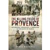 The Killing Fields of Provence: Occupation, Resistance and Liberation in the South of France Bourhill James