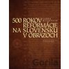 500 rokov reformácie na Slovensku v obrazoch - Janka Krivošová