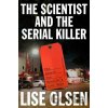 The Scientist and the Serial Killer - Lise Olsen