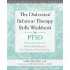 The Dialectical Behavior Therapy Skills Workbook for Ptsd: Practical Exercises for Overcoming Trauma and Post-Traumatic Stress Disorder (Reutter Kirby)