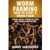 Worm Farming: How to Start a Worm Farm: Learn About Vermiculture and Vermicomposting