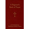 A Beginner's Book of Prayer: An Introductin to Traditional Catholic Prayers
