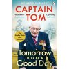 Tomorrow Will Be A Good Day - Captain Tom Moore