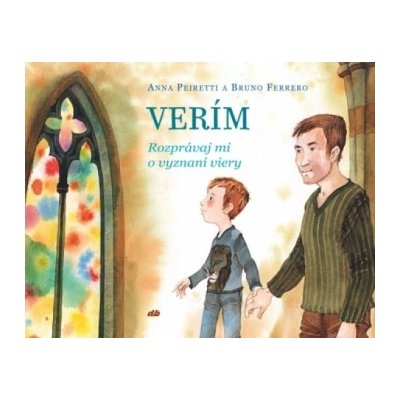 Verím - Rozprávaj mi o vyznaní viery - Anna Peiretti, Bruno Ferrero