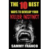The 10 Best Ways to Develop Your Killer Instinct: Powerful Exercises That Will Unleash Your Inner Beast