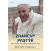 Zraněný pastýř - Papež František a jeho zápas o obrácení katolické církve - Austin Ivereigh