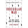 Irregular War - Isis and the New Threat from the - Rogers, Paul
