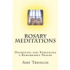 Rosary Meditations: Deepening and Enriching a Remarkable Prayer (Amy Troolin)(Brožovaná)